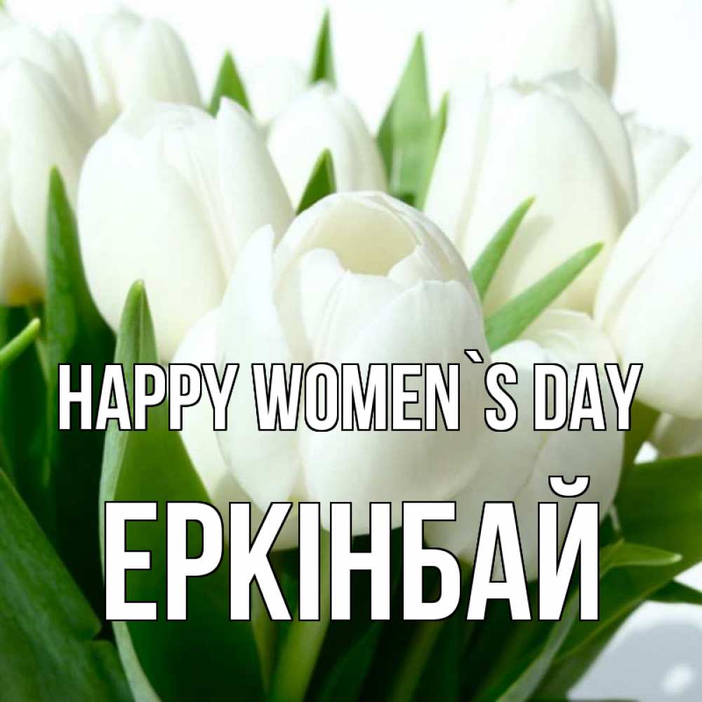 Greetings card с именем, Еркінбай happy women`s day цветы Greetings with text for free download 